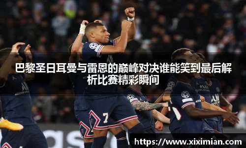 巴黎圣日耳曼与雷恩的巅峰对决谁能笑到最后解析比赛精彩瞬间