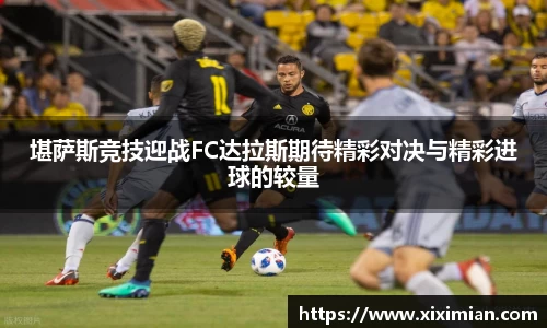 堪萨斯竞技迎战FC达拉斯期待精彩对决与精彩进球的较量